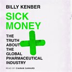 Sick money : the truth about the global pharmaceutical industry cover image