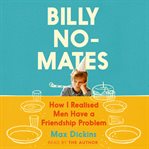 Billy no-mates : how I realised men have a friendship problem cover image