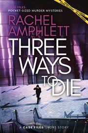 Three Ways to Die : A short crime fiction story. Case Files: pocket-sized murder mysteries cover image