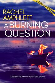 A Burning Question : A Detective Kay Hunter short story. Case Files: Pocket-Sized Murder Mysteries cover image
