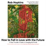 How to Fall in Love With the Future : A Time Traveller's Guide to Changing the World cover image