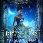 The mystery princess : a retelling of Cinderella cover image