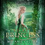 The Secret Princess : A Retelling of The Goose Girl cover image
