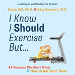 I Know I Should Exercise, But... : 44 Reasons We Don't Move And How To Get Over Them cover image