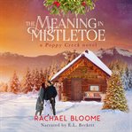 The Meaning in Mistletoe : Poppy Creek cover image