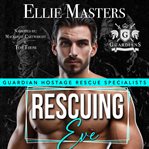 Rescuing Eve : Guardian Hostage Rescue Specialists: Alpha Team cover image
