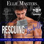 Rescuing Isabelle : Guardian Hostage Rescue Specialists: Bravo Team cover image