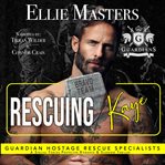 Rescuing Kaye : Guardian Hostage Rescue Specialists: Bravo Team cover image