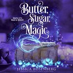 Butter, Sugar, Magic : A Magical Paranormal Women's Fiction Story. Baking Up a Magical Midlife cover image