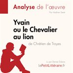 Yvain ou le Chevalier au lion de Chrétien de Troyes (Analyse de l'oeuvre) : Analyse complète et résumé détaillé de l'oeuvre. Fiche de lecture cover image