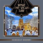 What the Vicar Saw : A 1920s Mystery. Lord Edgington Investigates cover image