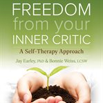 Freedom From Your Inner Critic : A Self-therapy Approach cover image