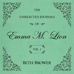 The Unselected Journals of Emma M. Lion Vol. 1