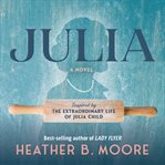 Julia : A Novel Inspired By The Extraordinary Life Of Julia Child cover image