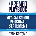 THE Premed Playbook Guide to the Medical School Personal Statement : Everything You Need to Successfully Apply cover image