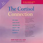 The Cortisol Connection : Why Stress Makes You Fat and Ruins Your Health and What You Can Do About It cover image