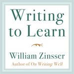 Writing to Learn : How To Write - And Think - Clearly About Any Subject At All cover image