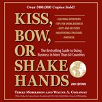 Kiss, Bow, or Shake Hands : The Bestselling Guide To Doing Business In More Than 60 Countries cover image