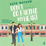 Don't Go Faking My Heart : A Friends to Lovers Sweet Romantic Comedy cover image