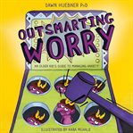Outsmarting Worry : An Older Kid's Guide to Managing Anxiety cover image