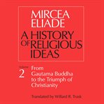 A History of Religious Ideas, Vol. 2 : From Gautama Buddha To The Triumph Of Christianity cover image