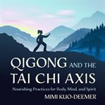 Qigong and the Tai Chi Axis : Nourishing Practices For Body, Mind, And Spirit cover image
