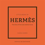 The Little Book of Hermès : The Story of the Iconic Fashion House cover image