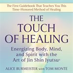The Touch of Healing : Energizing the Body, Mind, and Spirit with Jin Shin Jyutsu cover image