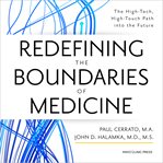 Redefining the Boundaries of Medicine : The High-Tech, High-Touch Path Into the Future cover image