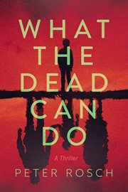 What the Dead Can Do : A Thriller cover image