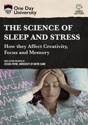 Science of Sleep and Stress, The: How They Affect Creativity, Focus and Memory cover image