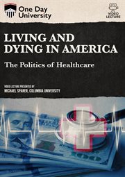 Living and dying in America : the politics of healthcare cover image