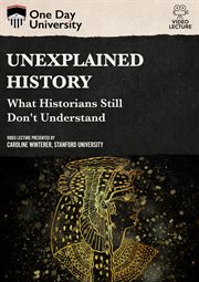 Unexplained history : what historians still don't understand