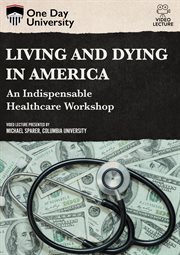 Living and dying in America : an indispensable healthcare workshop cover image