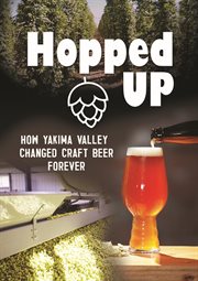 Hopped up : how Yakima Valley changed craft beer forever cover image