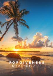 The Love Destination Courses : Forgiveness Meditations. Love Destination Courses cover image