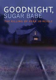 Goodnight, Sugar Babe : the killing of Vera Jo Reigle cover image