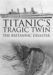 Titanic's tragic twin : the Britannic disaster cover image