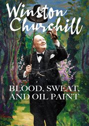 Winston churchill: blood, sweat, and oil paint cover image