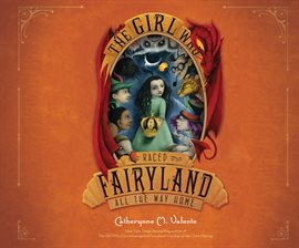 The Girl Who Raced Fairyland All the Way Home by Catherynne M. Valente