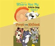 Where, oh, where has my little dog gone?; & three little kittens cover image