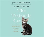 The trainable cat: a practical guide to making life happier for you and your cat cover image