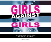 Girls against girls: why we are mean to each other and how we can change cover image