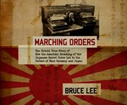 Marching orders: the untold true story of how the American breaking of the Japanese secret codes led to the defeat of Nazi Germany and Japan cover image