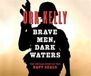 Brave men, dark waters: the untold story of the Navy SEALs cover image
