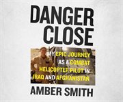 Danger close: my epic journey as a combat helicopter pilot in Iraq and Afganistan cover image