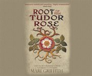 Root of the Tudor rose : the secret romance that founded a dynasty cover image