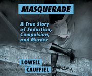 Masquerade : a true story of seduction, compulsion, and murder cover image