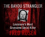 The Bayou Strangler : Louisiana's most gruesome serial killer cover image