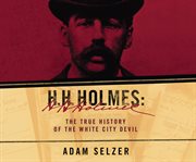 H. H. Holmes : the true history of the White City devil cover image